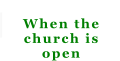When the church is open