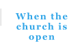 When the church is open