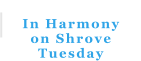 In Harmony on Shrove Tuesday