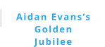 Aidan Evans’s Golden Jubilee