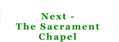 Next -  The Sacrament  Chapel