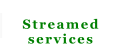 Streamed services